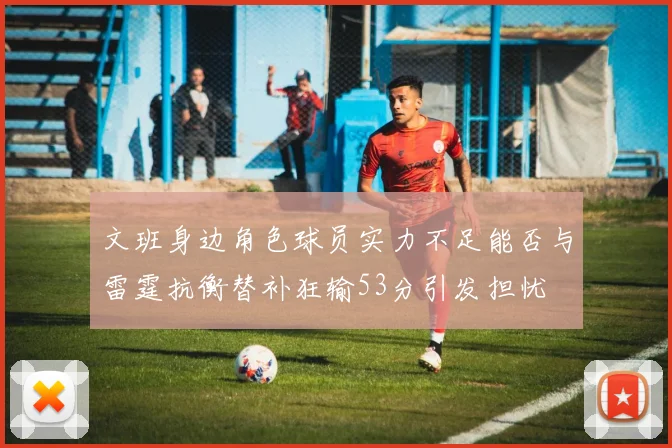 文班身边角色球员实力不足能否与雷霆抗衡替补狂输53分引发担忧