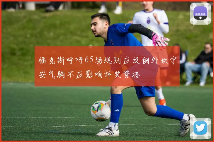 福克斯呼吁65场规则应设例外坎宁安气胸不应影响评奖资格