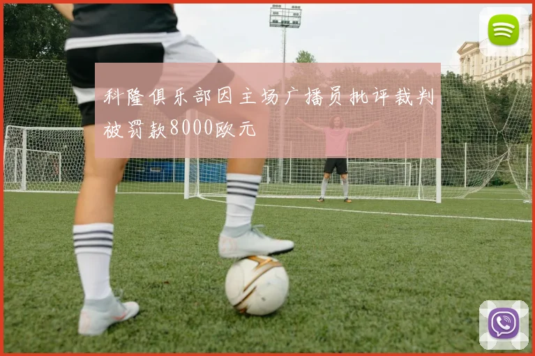 科隆俱乐部因主场广播员批评裁判被罚款8000欧元